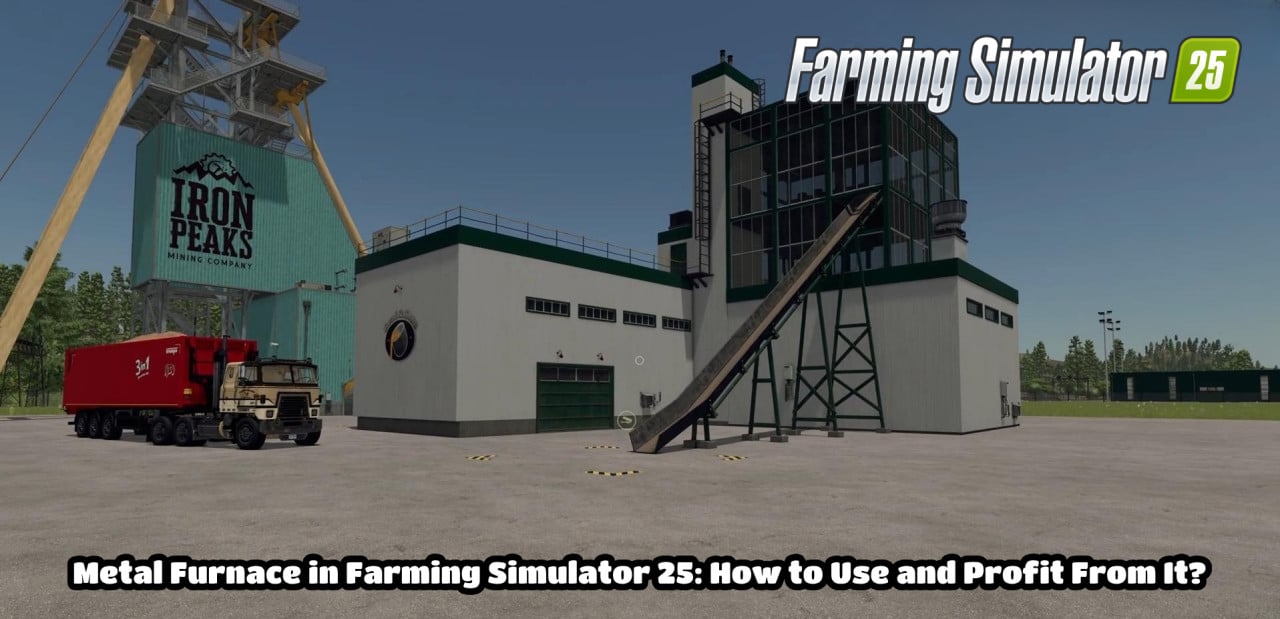 Metal Furnace in Farming Simulator 25: How to Use and Profit From It?